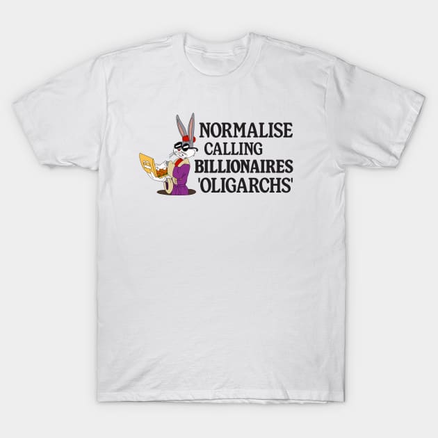 Normalise Calling Billionaires Oligarchs - Anti Billionaire T-Shirt by Football from the Left